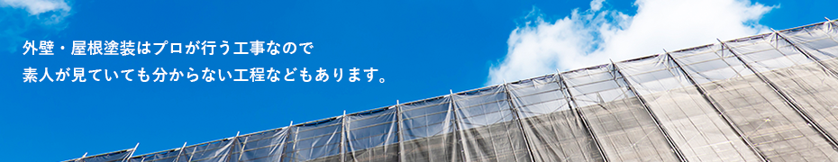 外壁・屋根塗装はプロが行う工事なので素人が見ていても分からない工程などもあります。